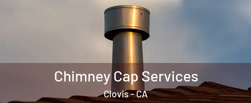  Chimney Cap Services Clovis - CA