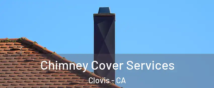  Chimney Cover Services Clovis - CA