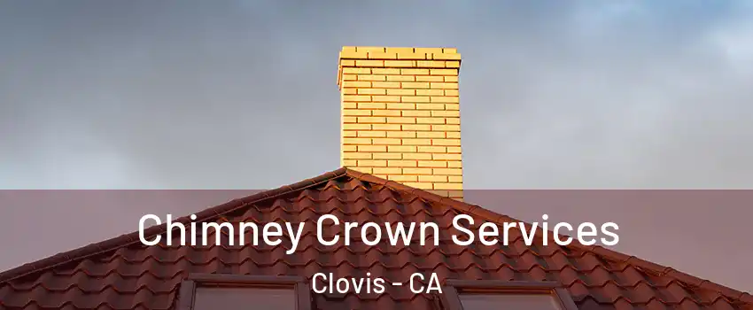 Chimney Crown Services Clovis - CA