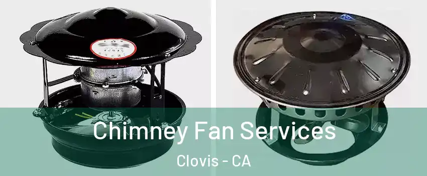  Chimney Fan Services Clovis - CA