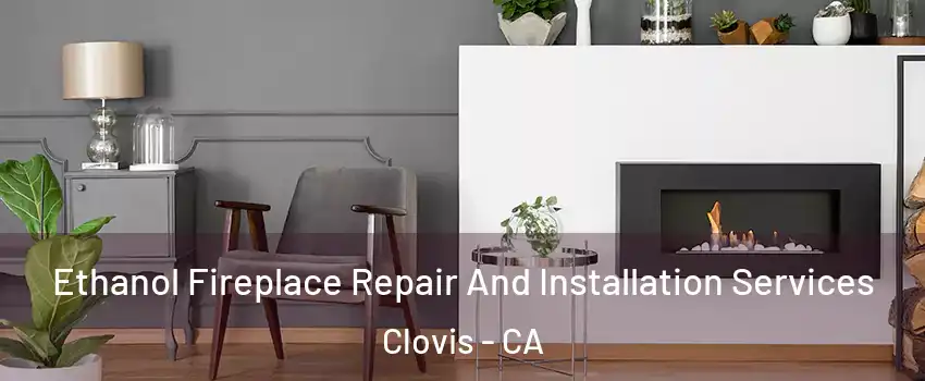  Ethanol Fireplace Repair And Installation Services Clovis - CA
