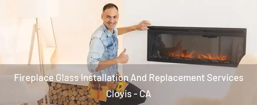  Fireplace Glass Installation And Replacement Services Clovis - CA