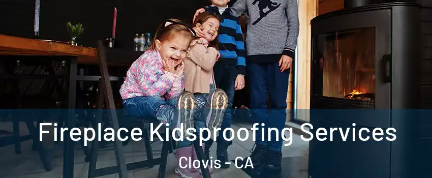  Fireplace Kidsproofing Services Clovis - CA