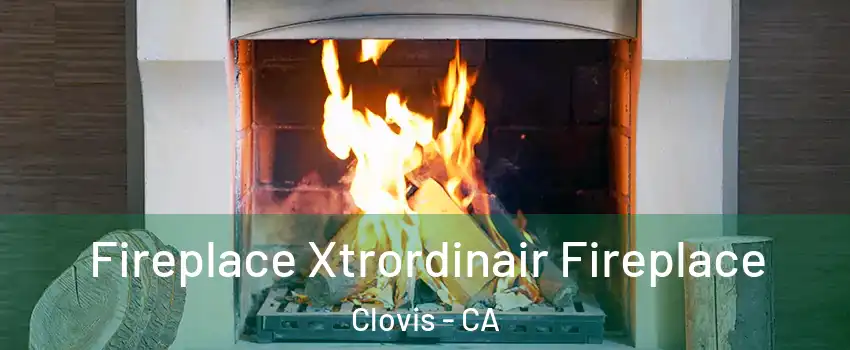  Fireplace Xtrordinair Fireplace Clovis - CA