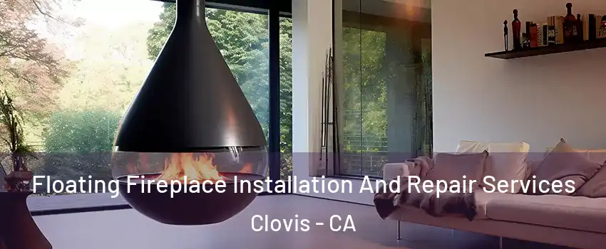 Floating Fireplace Installation And Repair Services Clovis - CA