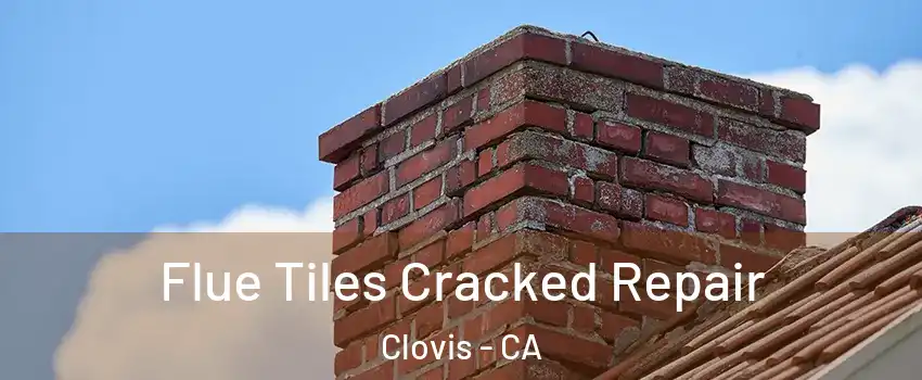  Flue Tiles Cracked Repair Clovis - CA