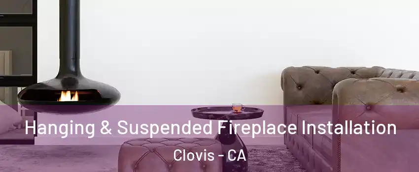 Hanging & Suspended Fireplace Installation Clovis - CA