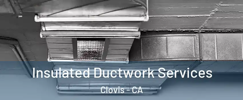  Insulated Ductwork Services Clovis - CA