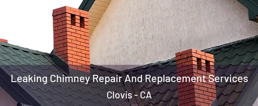  Leaking Chimney Repair And Replacement Services Clovis - CA