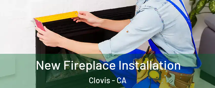  New Fireplace Installation Clovis - CA