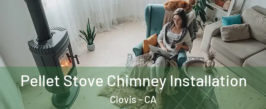  Pellet Stove Chimney Installation Clovis - CA
