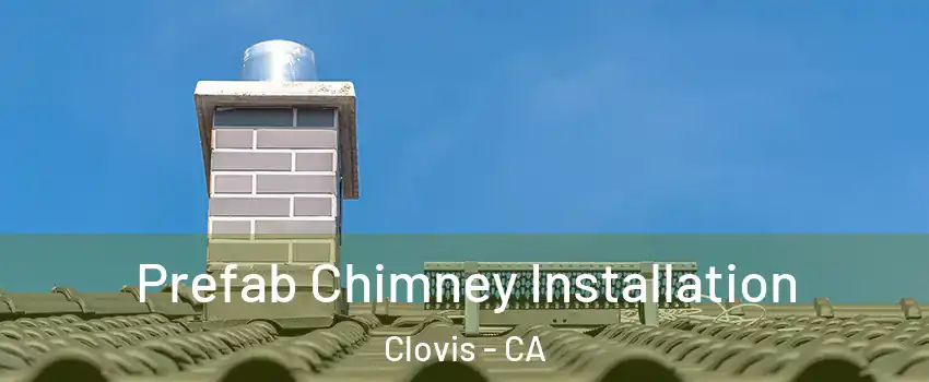  Prefab Chimney Installation Clovis - CA