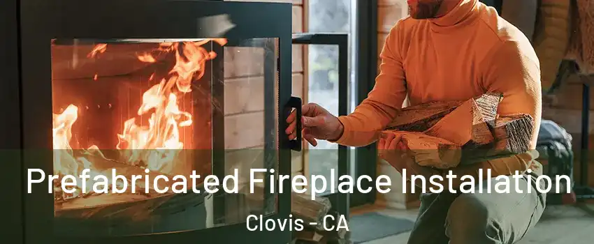  Prefabricated Fireplace Installation Clovis - CA