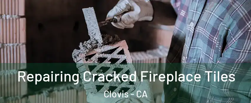  Repairing Cracked Fireplace Tiles Clovis - CA