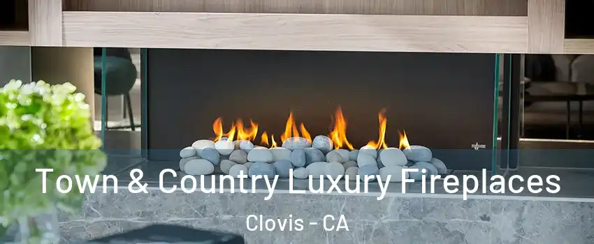  Town & Country Luxury Fireplaces Clovis - CA