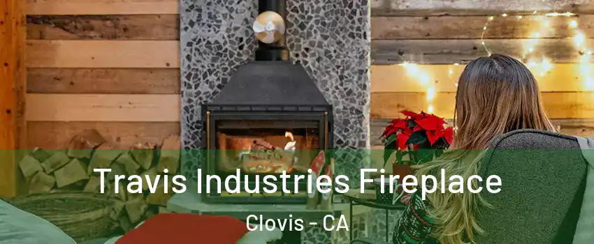  Travis Industries Fireplace Clovis - CA