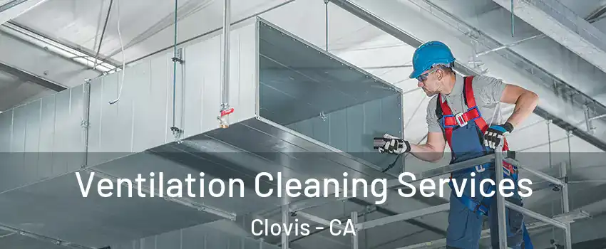  Ventilation Cleaning Services Clovis - CA