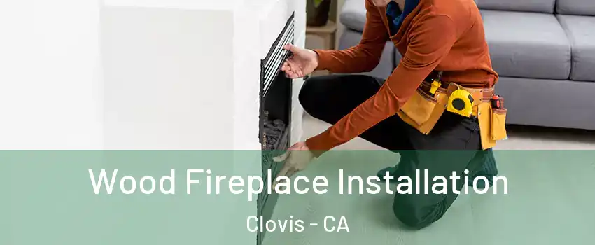  Wood Fireplace Installation Clovis - CA