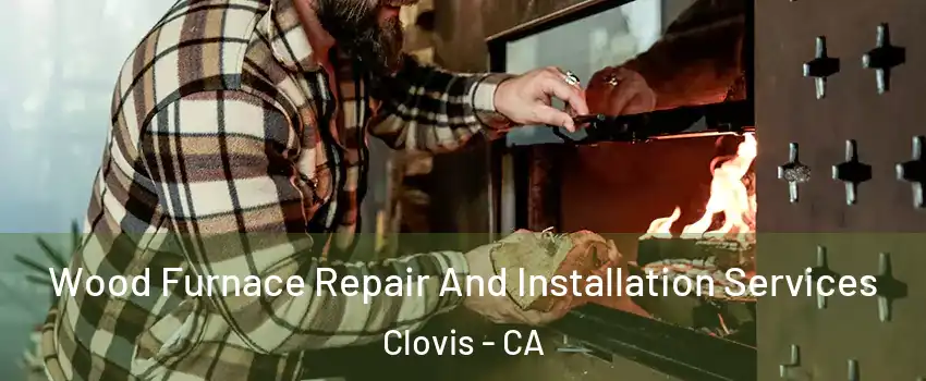  Wood Furnace Repair And Installation Services Clovis - CA