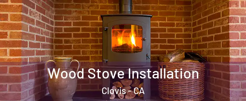  Wood Stove Installation Clovis - CA
